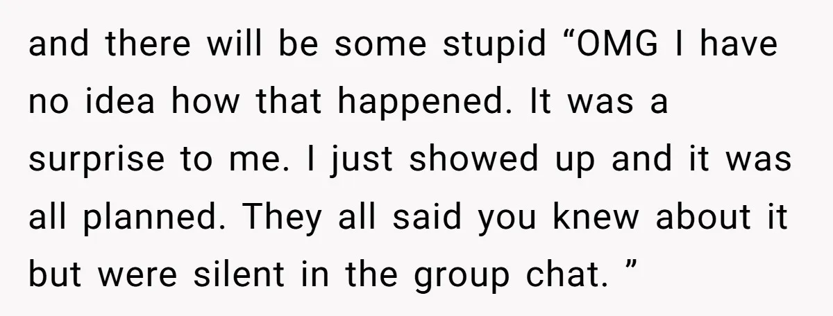 and there will be some stupid “OMG I have no idea how that happened. It was a surprise to me. I just showed up and it was all planned. They...