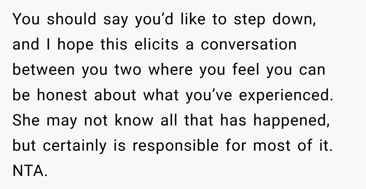 You should say you’d like to step down, and I hope this elicits a conversation between you two where you feel you can be honest about what you’ve experienced. She...