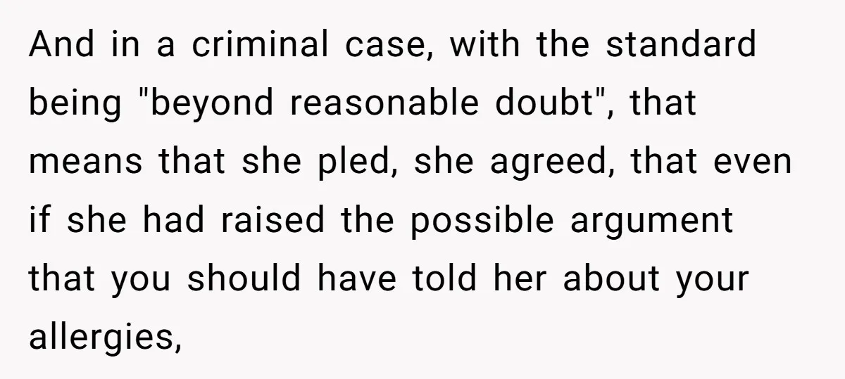 And in a criminal case, with the standard being "beyond reasonable doubt", that means that she pled, she agreed, that even if she had raised the possible argument that you...