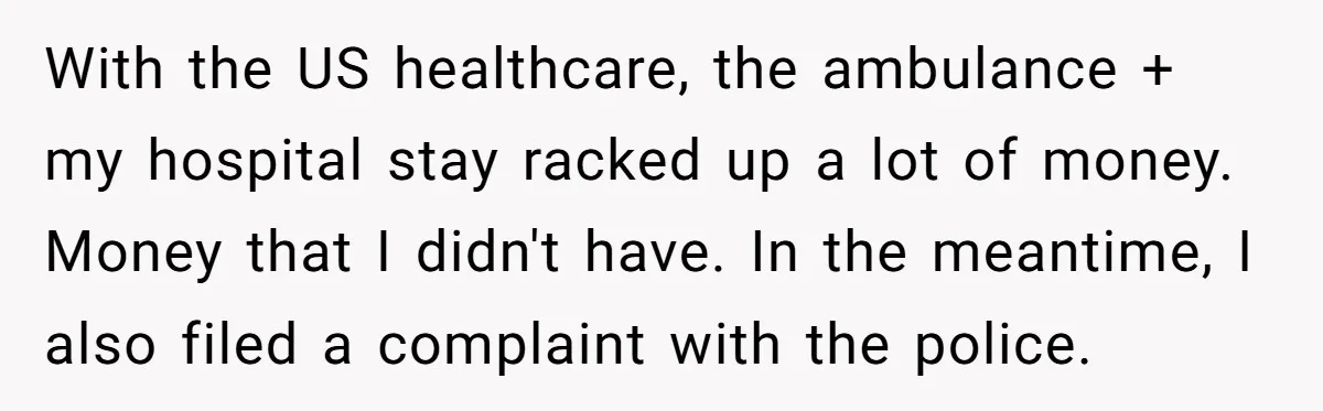 With the US healthcare, the ambulance + my hospital stay racked up a lot of money. Money that I didn't have. In the meantime, I also filed a complaint with...