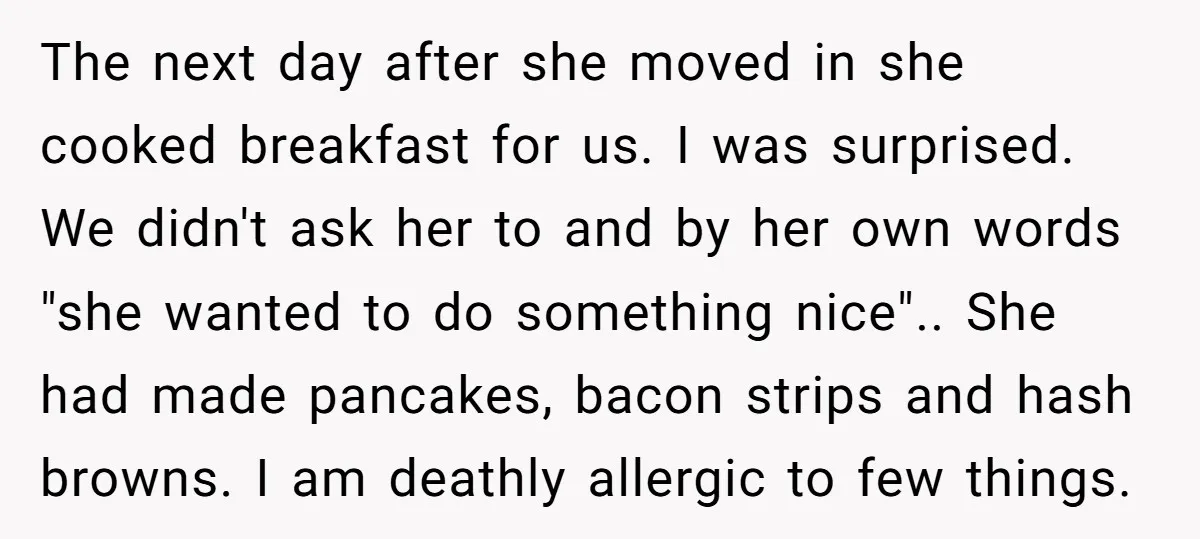 The next day after she moved in she cooked breakfast for us. I was surprised. We didn't ask her to and by her own words "she wanted to do something...