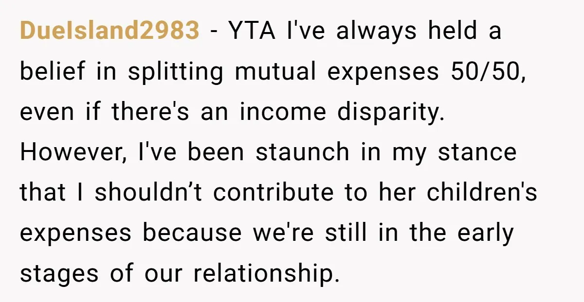 DueIsland2983 − YTA I've always held a belief in splitting mutual expenses 50/50, even if there's an income disparity. However, I've been staunch in my stance that I shouldn’t contribute...