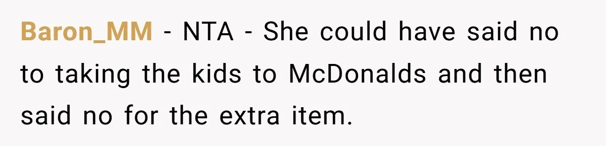 Baron_MM − NTA - She could have said no to taking the kids to McDonalds and then said no for the extra item.