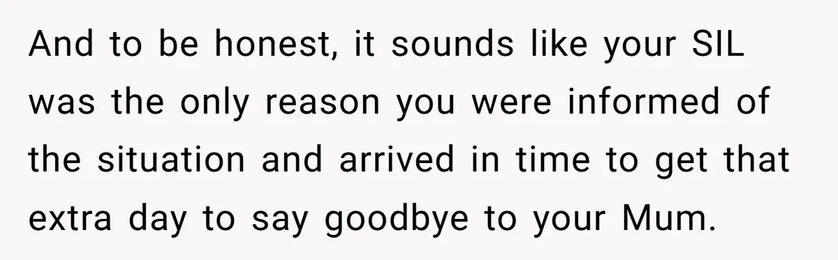 And to be honest, it sounds like your SIL was the only reason you were informed of the situation and arrived in time to get that extra day to say...