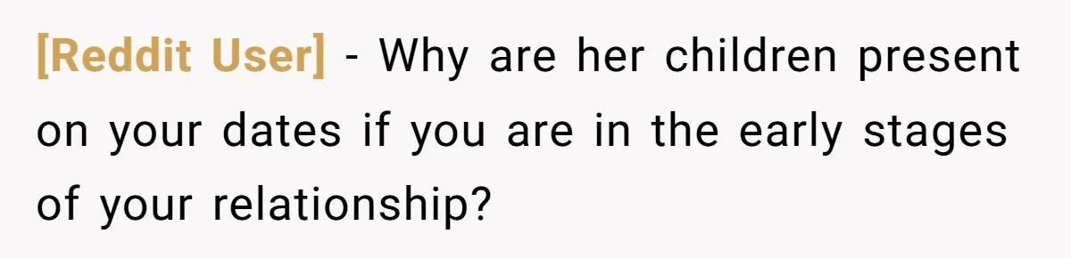 [Reddit User] − Why are her children present on your dates if you are in the early stages of your relationship?