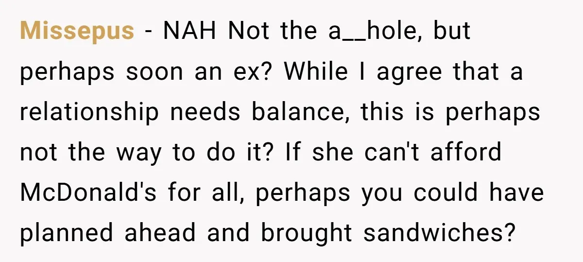 Missepus − NAH Not the a__hole, but perhaps soon an ex? While I agree that a relationship needs balance, this is perhaps not the way to do it? If she...