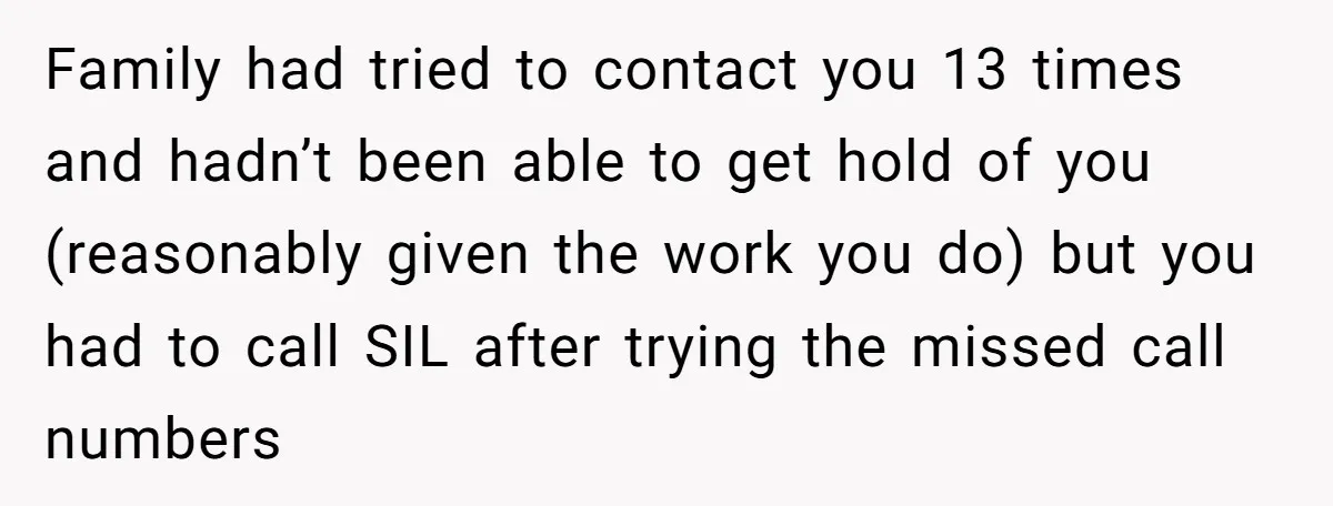 Family had tried to contact you 13 times and hadn’t been able to get hold of you (reasonably given the work you do) but you had to call SIL after...