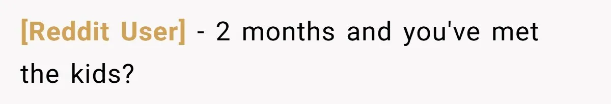 [Reddit User] − 2 months and you've met the kids?
