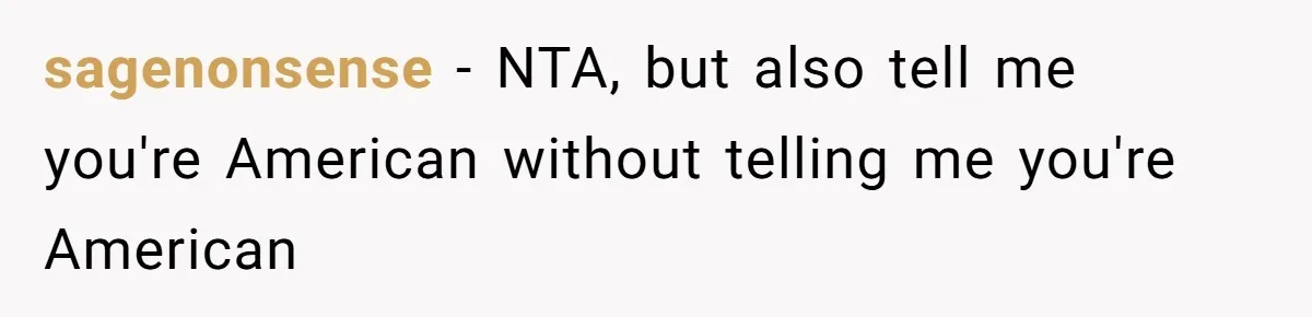sagenonsense − NTA, but also tell me you're American without telling me you're American