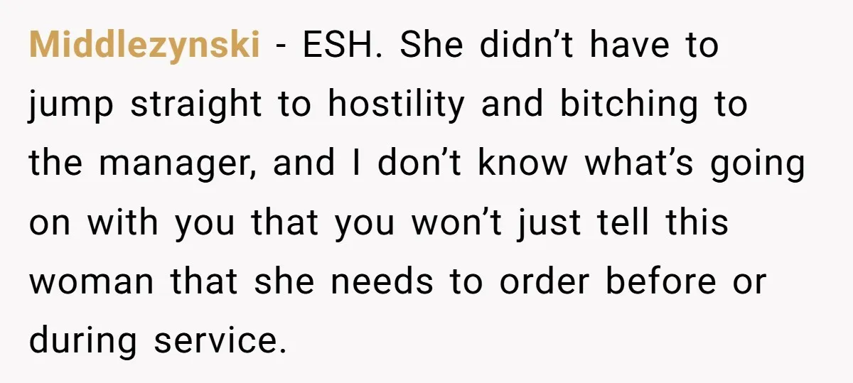 Middlezynski − ESH. She didn’t have to jump straight to hostility and bitching to the manager, and I don’t know what’s going on with you that you won’t just tell...