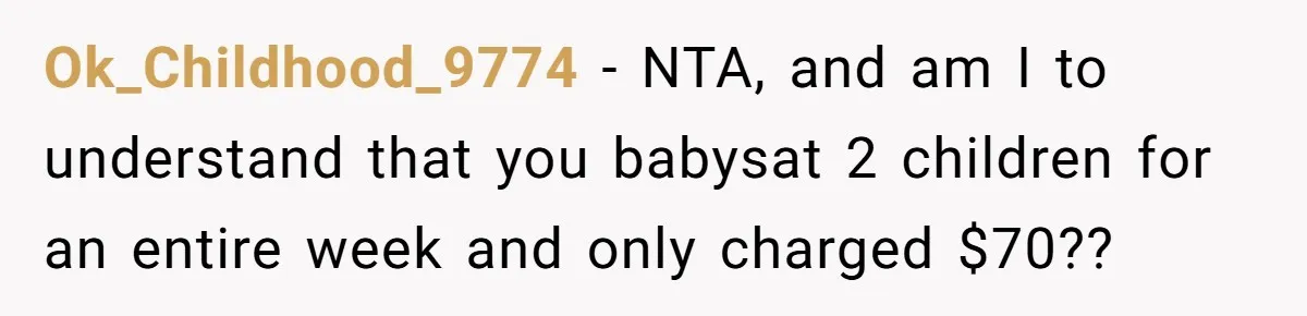 Ok_Childhood_9774 − NTA, and am I to understand that you babysat 2 children for an entire week and only charged $70??