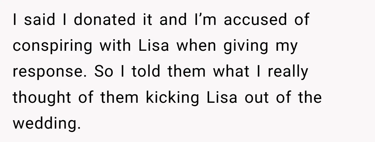 I said I donated it and I’m accused of conspiring with Lisa when giving my response. So I told them what I really thought of them kicking Lisa out of...