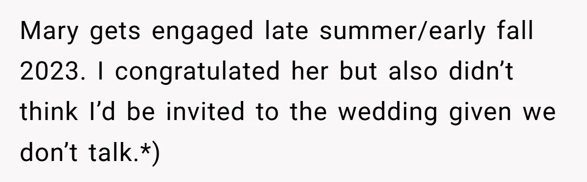 Mary gets engaged late summer/early fall 2023. I congratulated her but also didn’t think I’d be invited to the wedding given we don’t talk.*)