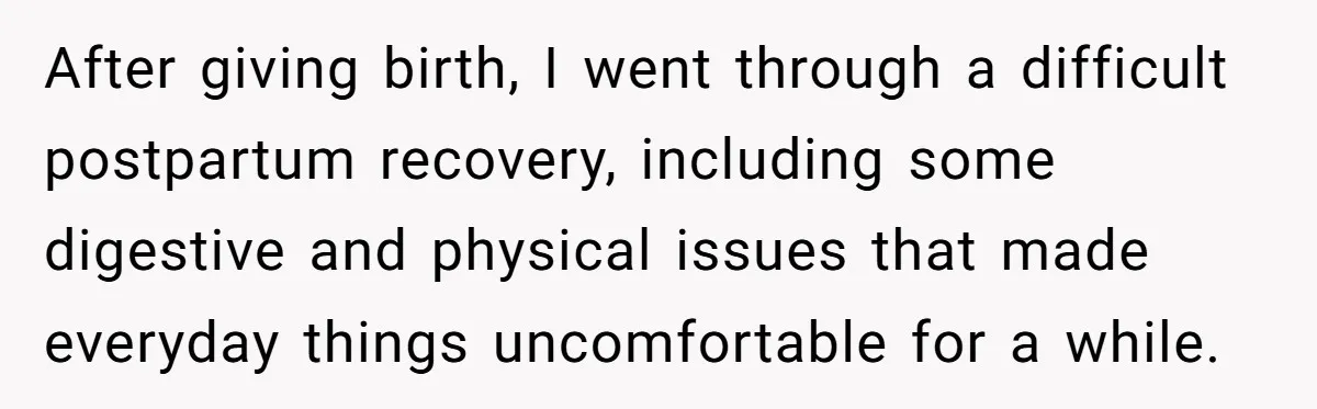 After giving birth, I went through a difficult postpartum recovery, including some digestive and physical issues that made everyday things uncomfortable for a while.