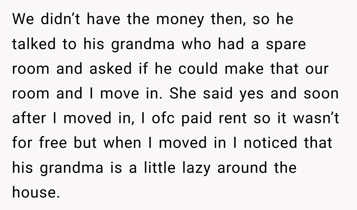 We didn’t have the money then, so he talked to his grandma who had a spare room and asked if he could make that our room and I move in....