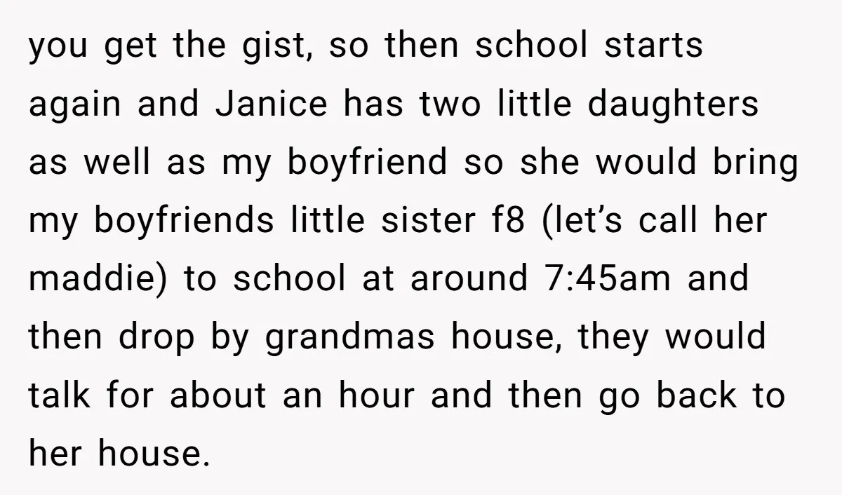 you get the gist, so then school starts again and Janice has two little daughters as well as my boyfriend so she would bring my boyfriends little sister f8 (let’s...