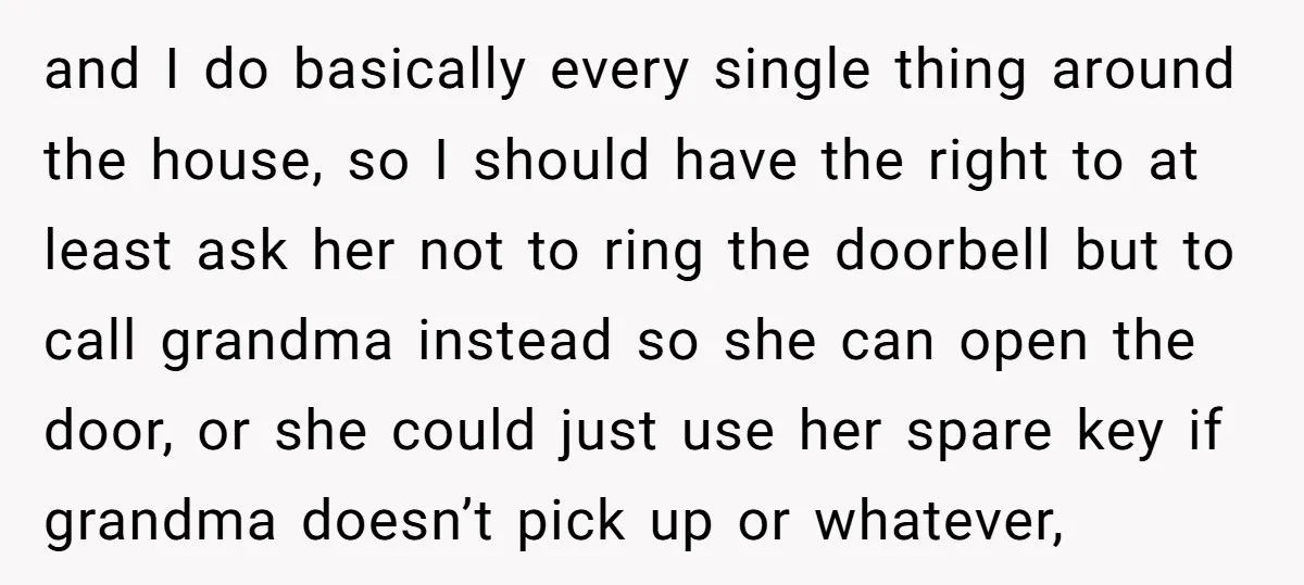 and I do basically every single thing around the house, so I should have the right to at least ask her not to ring the doorbell but to call grandma...