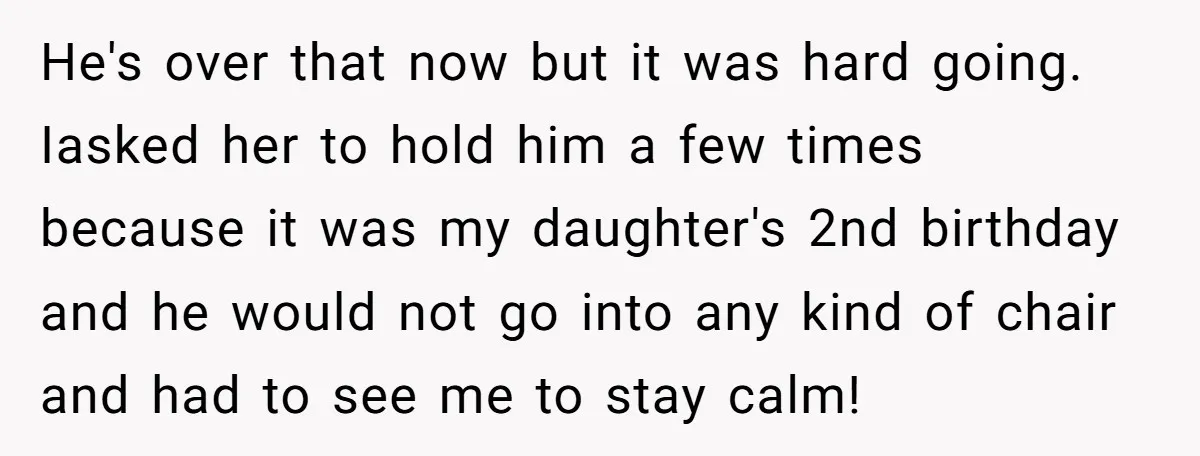 He's over that now but it was hard going. Iasked her to hold him a few times because it was my daughter's 2nd birthday and he would not go into...