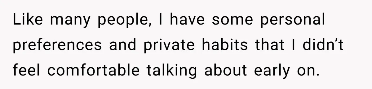 Like many people, I have some personal preferences and private habits that I didn’t feel comfortable talking about early on.