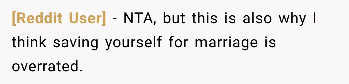[Reddit User] − NTA, but this is also why I think saving yourself for marriage is overrated.
