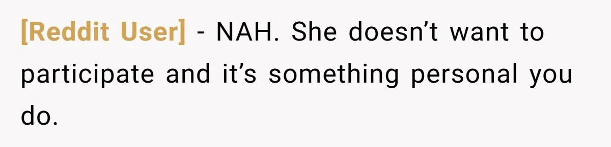 [Reddit User] − NAH. She doesn’t want to participate and it’s something personal you do.