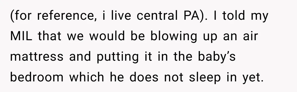 (for reference, i live central PA). I told my MIL that we would be blowing up an air mattress and putting it in the baby’s bedroom which he does not...