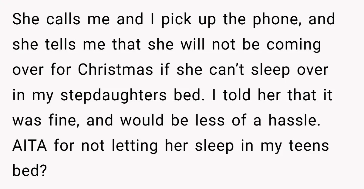 She calls me and I pick up the phone, and she tells me that she will not be coming over for Christmas if she can’t sleep over in my stepdaughters...