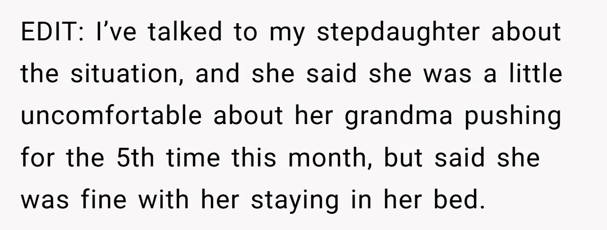 EDIT: I’ve talked to my stepdaughter about the situation, and she said she was a little uncomfortable about her grandma pushing for the 5th time this month, but said she...