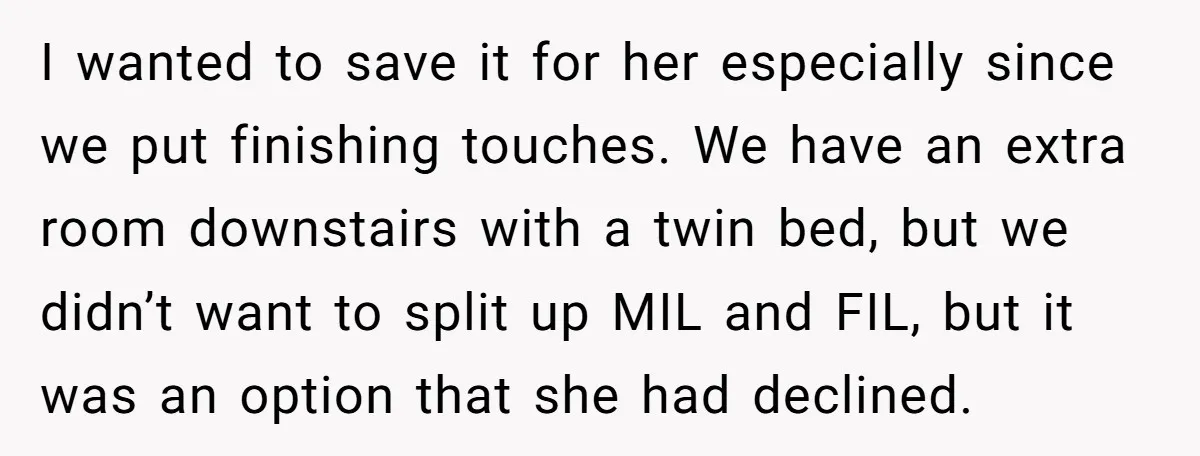 I wanted to save it for her especially since we put finishing touches. We have an extra room downstairs with a twin bed, but we didn’t want to split up...