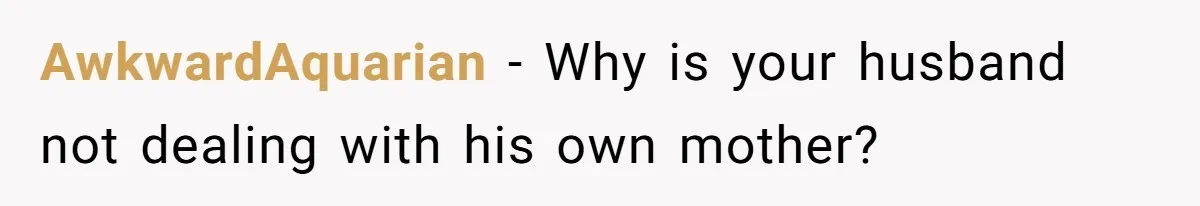 AwkwardAquarian − Why is your husband not dealing with his own mother?