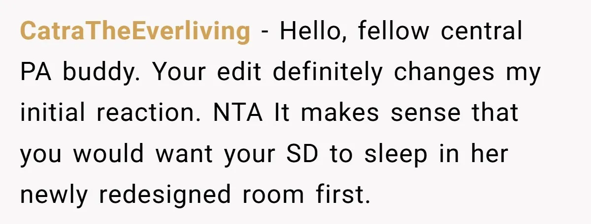 CatraTheEverliving − Hello, fellow central PA buddy. Your edit definitely changes my initial reaction. NTA It makes sense that you would want your SD to sleep in her newly redesigned...
