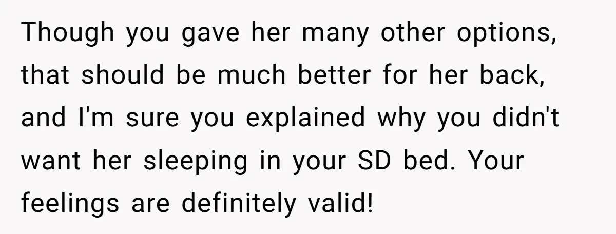 Though you gave her many other options, that should be much better for her back, and I'm sure you explained why you didn't want her sleeping in your SD bed....