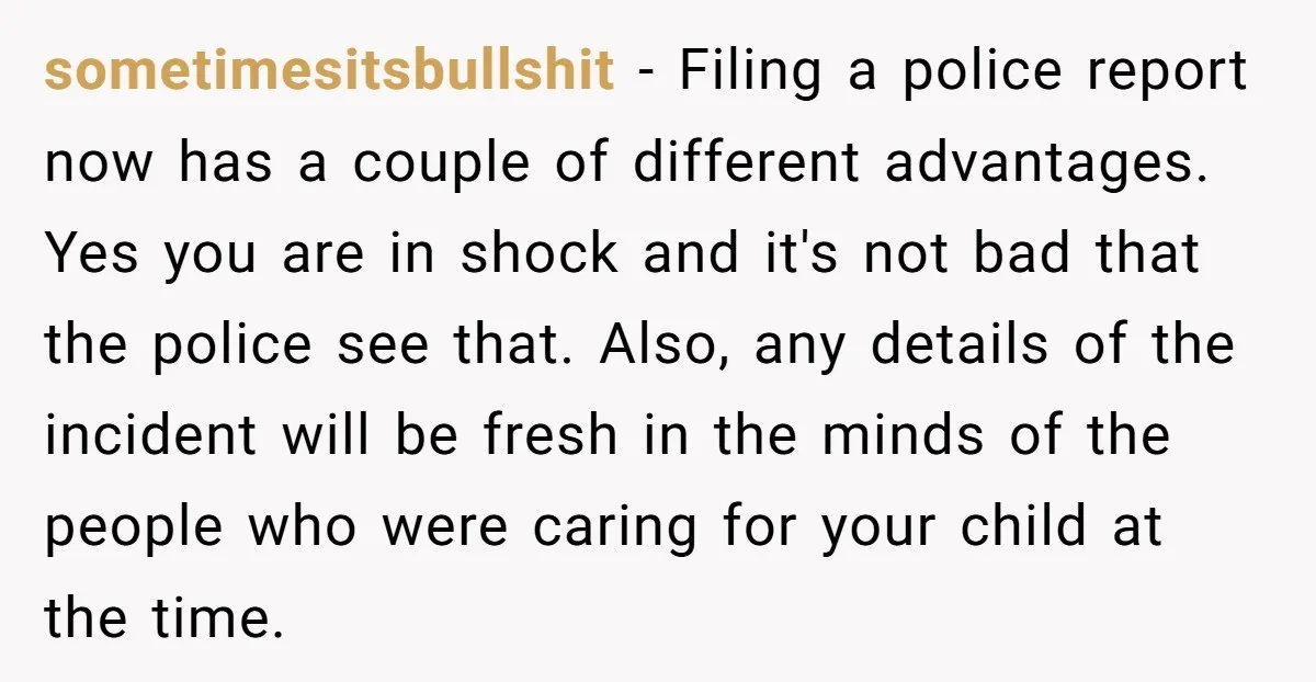 sometimesitsbullshit − Filing a police report now has a couple of different advantages. Yes you are in shock and it's not bad that the police see that. Also, any details...