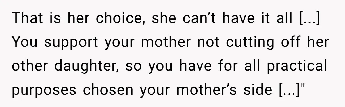 That is her choice, she can’t have it all [...] You support your mother not cutting off her other daughter, so you have for all practical purposes chosen your mother’s...