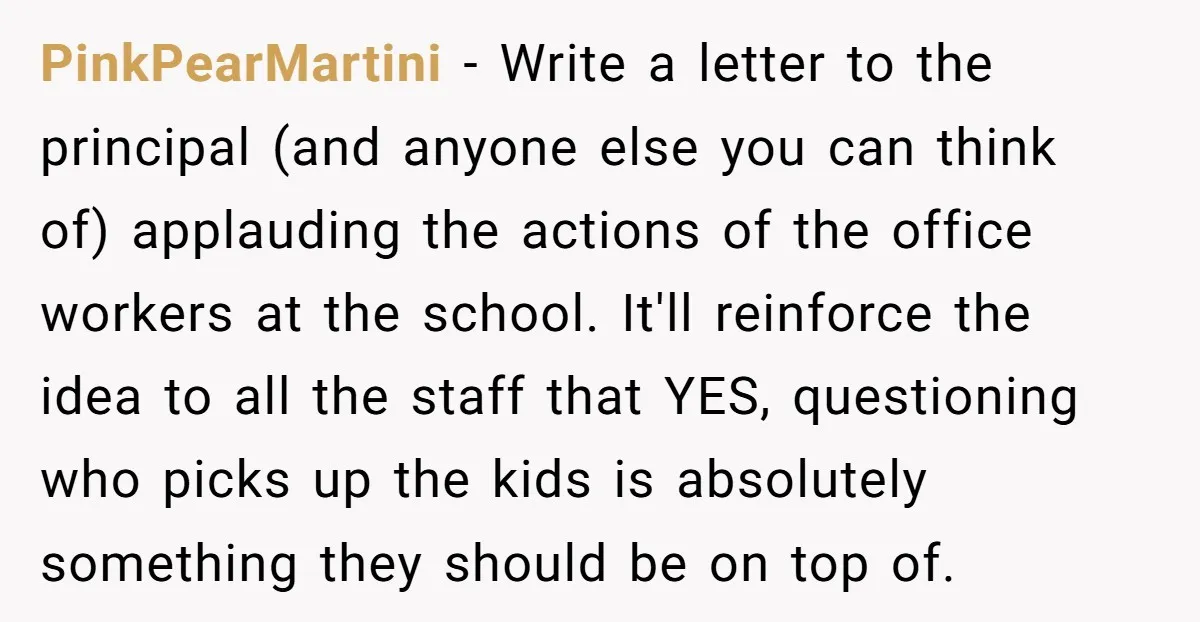PinkPearMartini − Write a letter to the principal (and anyone else you can think of) applauding the actions of the office workers at the school. It'll reinforce the idea to...