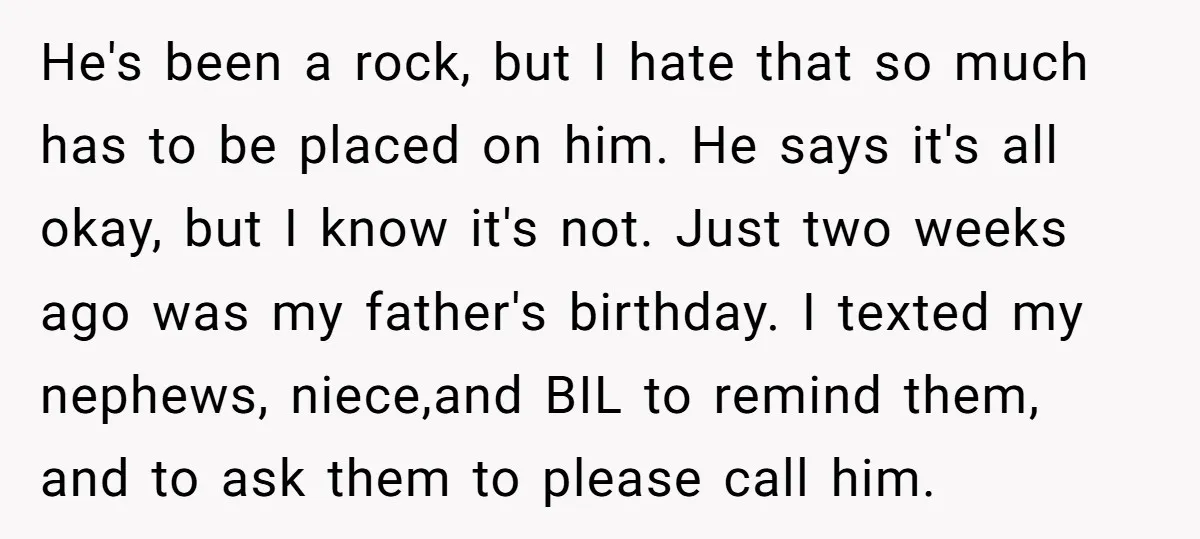 He's been a rock, but I hate that so much has to be placed on him. He says it's all okay, but I know it's not. Just two weeks ago...