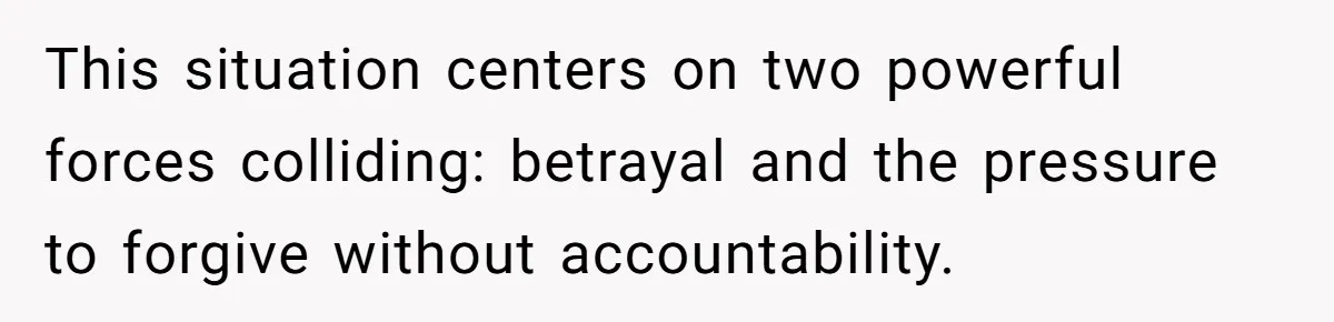 This situation centers on two powerful forces colliding: betrayal and the pressure to forgive without accountability.