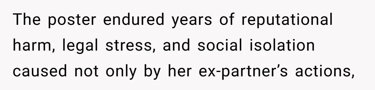 The poster endured years of reputational harm, legal stress, and social isolation caused not only by her ex-partner’s actions,