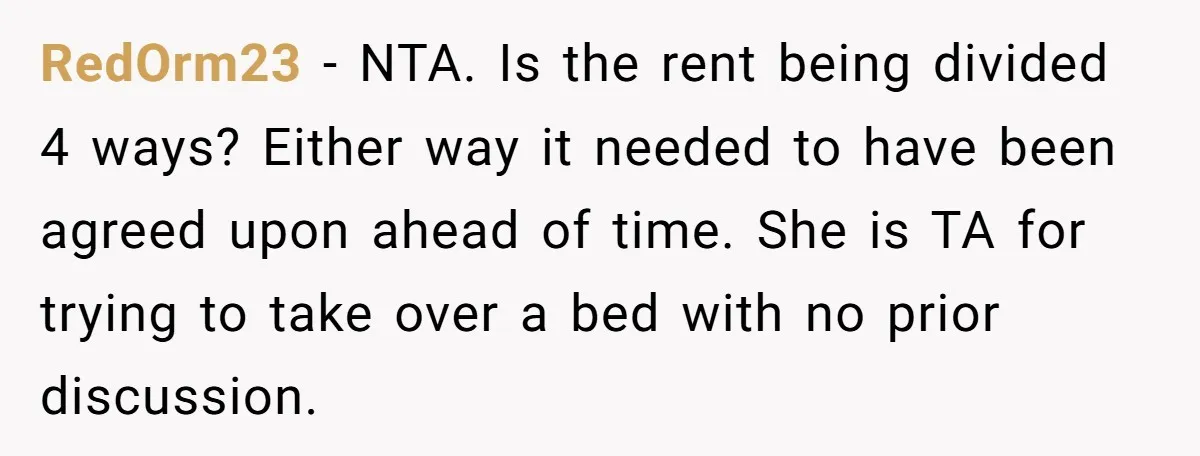 RedOrm23 − NTA. Is the rent being divided 4 ways? Either way it needed to have been agreed upon ahead of time. She is TA for trying to take over...