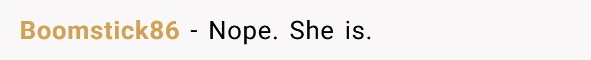 Boomstick86 − Nope. She is.