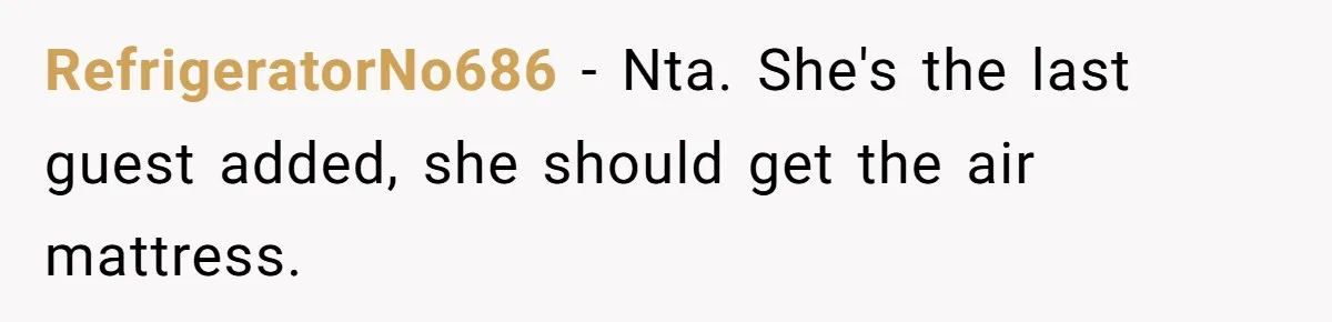 RefrigeratorNo686 − Nta. She's the last guest added, she should get the air mattress.