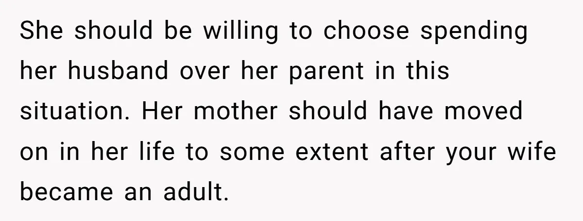 She should be willing to choose spending her husband over her parent in this situation. Her mother should have moved on in her life to some extent after your wife...