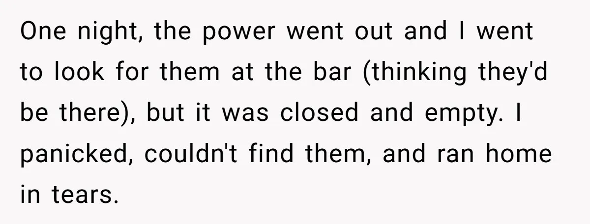One night, the power went out and I went to look for them at the bar (thinking they'd be there), but it was closed and empty. I panicked, couldn't find...