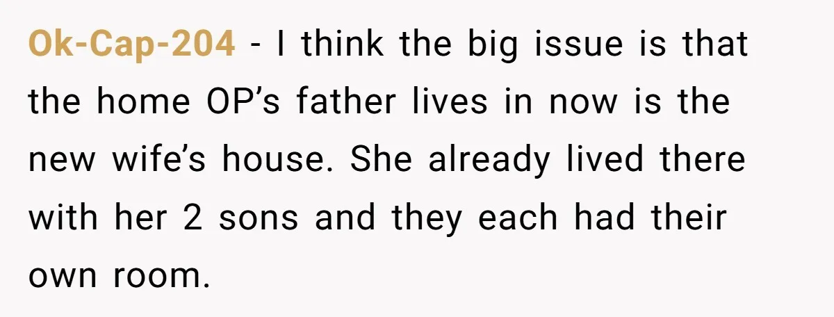 Ok-Cap-204 − I think the big issue is that the home OP’s father lives in now is the new wife’s house. She already lived there with her 2 sons and...