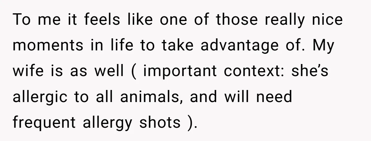 To me it feels like one of those really nice moments in life to take advantage of. My wife is as well ( important context: she’s allergic to all animals,...