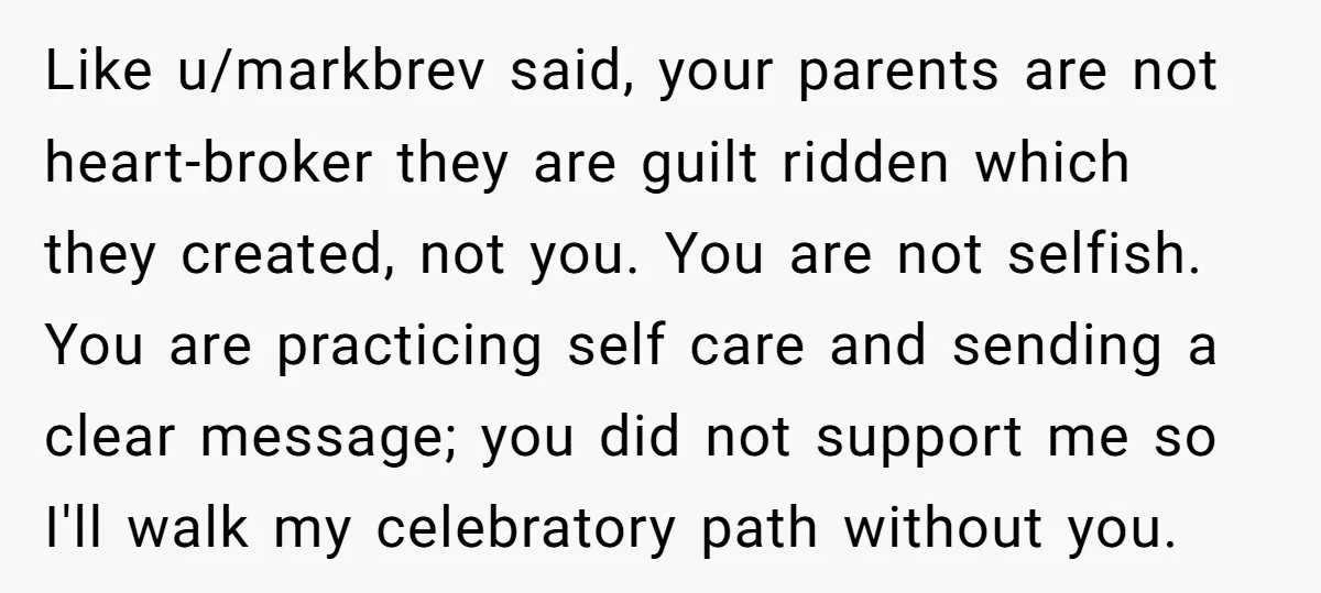 Like u/markbrev said, your parents are not heart-broker they are guilt ridden which they created, not you. You are not selfish. You are practicing self care and sending a clear...