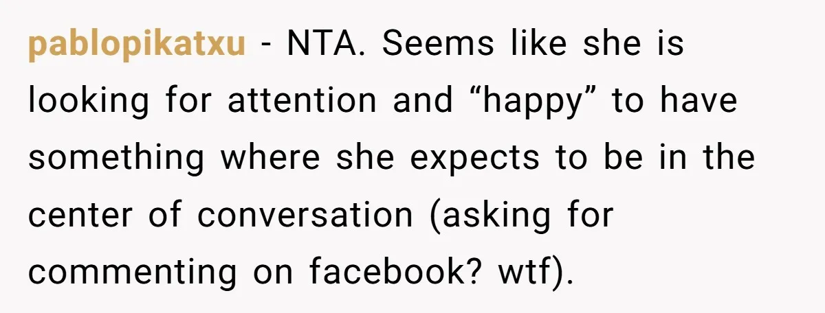 pablopikatxu − NTA. Seems like she is looking for attention and “happy” to have something where she expects to be in the center of conversation (asking for commenting on facebook?...