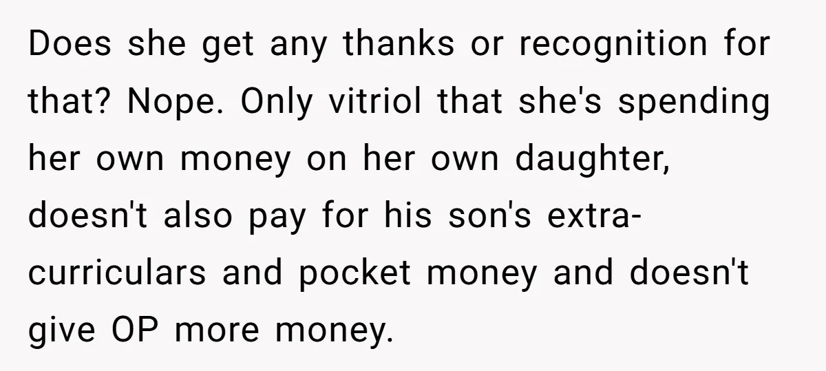 Does she get any thanks or recognition for that? Nope. Only vitriol that she's spending her own money on her own daughter, doesn't also pay for his son's extra-curriculars and...