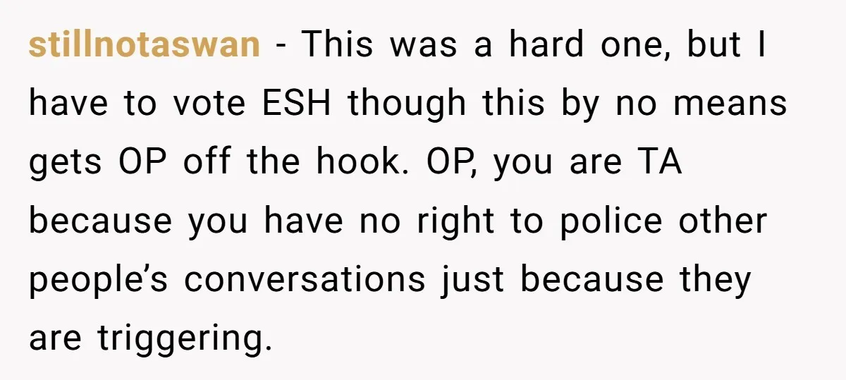stillnotaswan − This was a hard one, but I have to vote ESH though this by no means gets OP off the hook. OP, you are TA because you have...