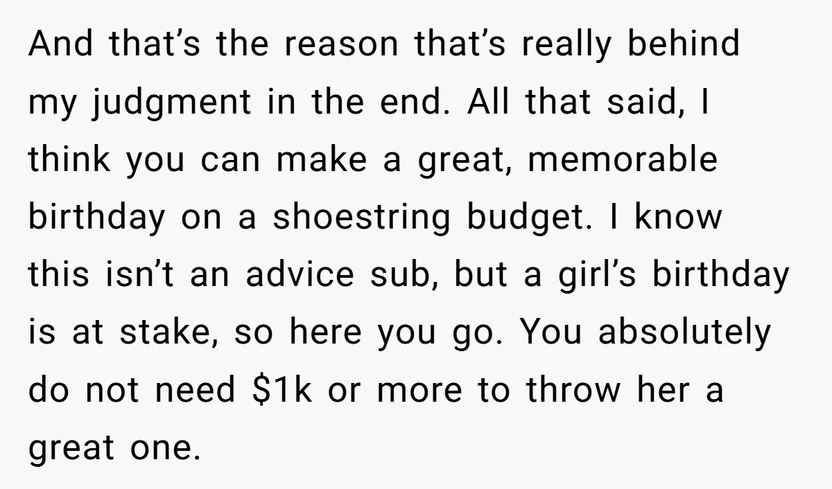 And that’s the reason that’s really behind my judgment in the end. All that said, I think you can make a great, memorable birthday on a shoestring budget. I know...
